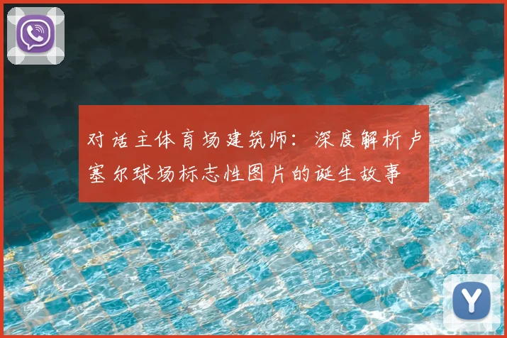 对话主体育场建筑师：深度解析卢塞尔球场标志性图片的诞生故事