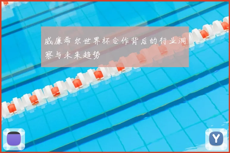 威廉希尔世界杯合作背后的行业洞察与未来趋势