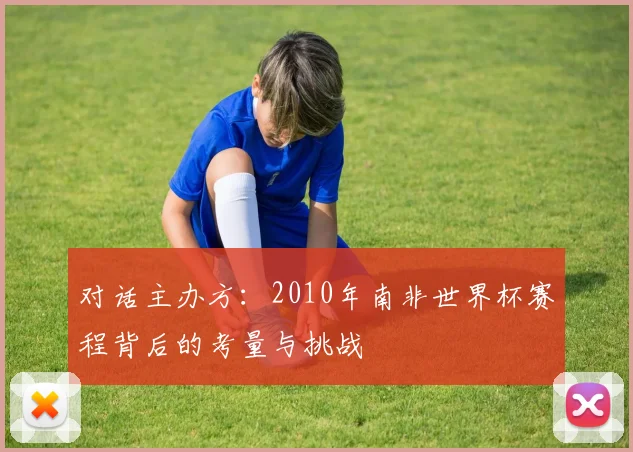 对话主办方：2010年南非世界杯赛程背后的考量与挑战