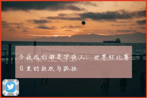 今夜我们都是守夜人：世界杯比赛日里的狂欢与孤独